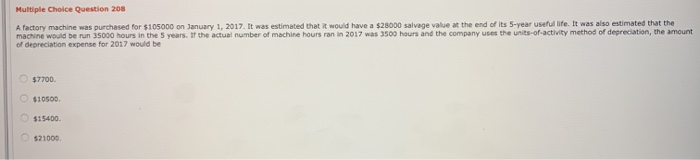  Multiple Choice Question 208 factory machine was purchased for $105000 on