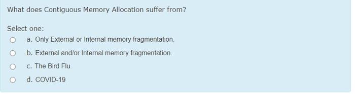  What does Contiguous Memory Allocation suffer from? Select one: oa. Only