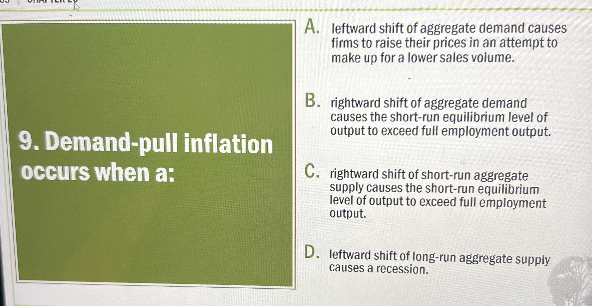  Demand-pull infilation occurs when a: A. leftward shift of aggregate demand