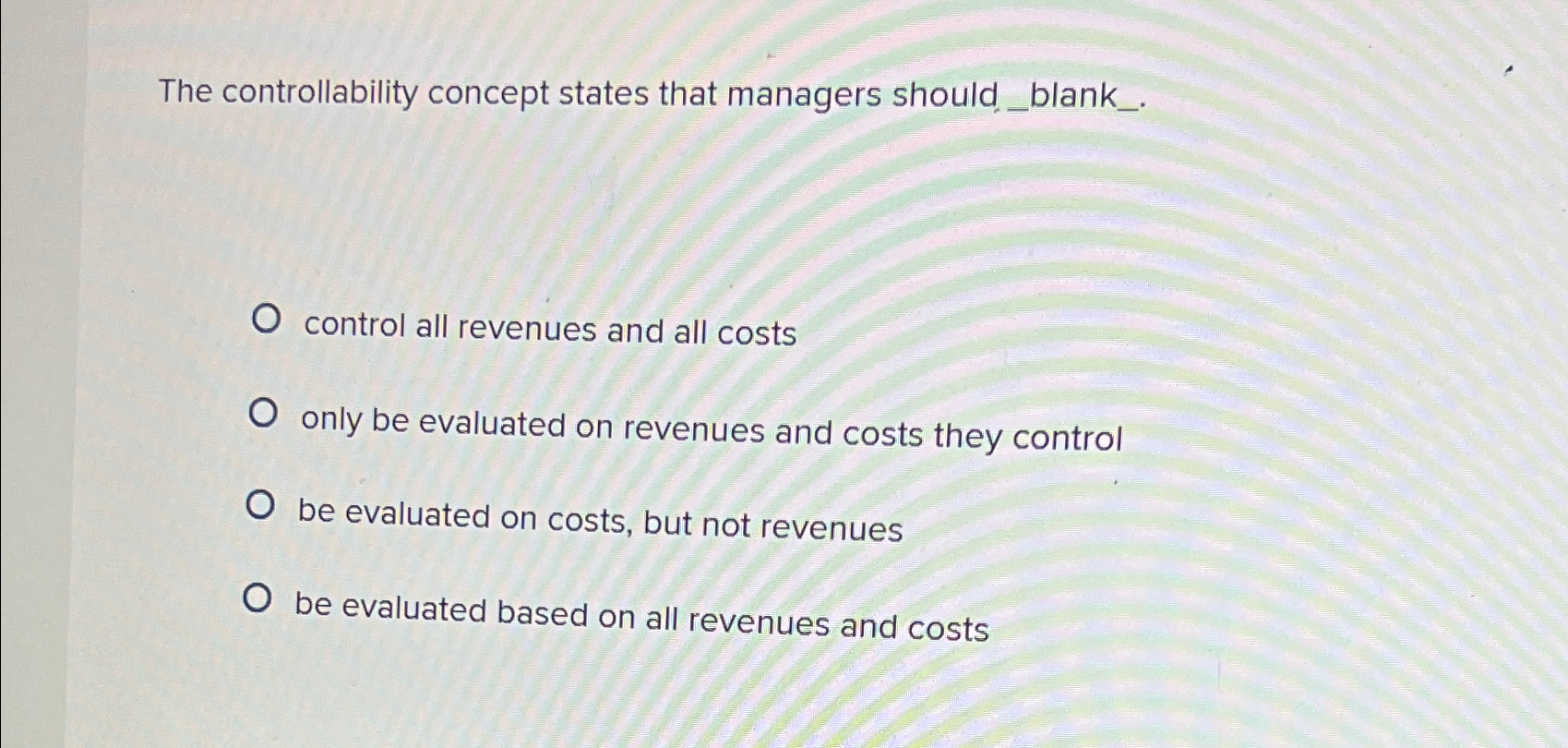  The controllability concept states that managers should_blank_. control all revenues and