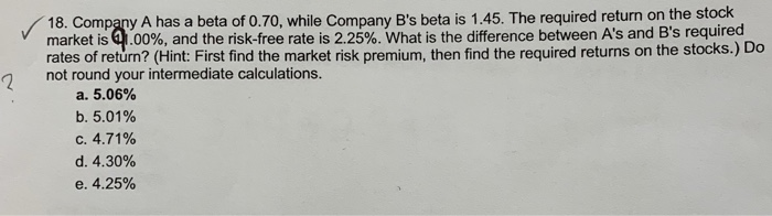  Show work for both please 18. Company A has a beta