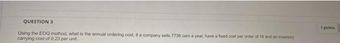  QUESTION 3 Using the EOQ method, what is the annual ordering