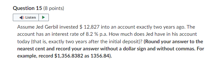  Question 15(8 points) Assume Jed Gerbil invested $12,827 into an account