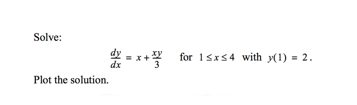 With MATLAB Solve: dxdy=x+3xyfor1x4withy(1)=2 Plot the solution
