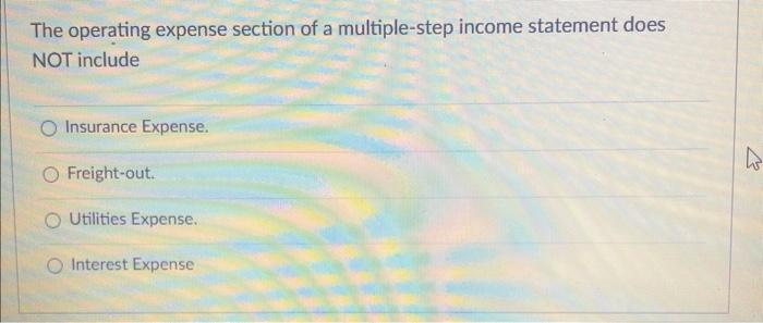 The operating expense section of a multiple-step income statement does NOT