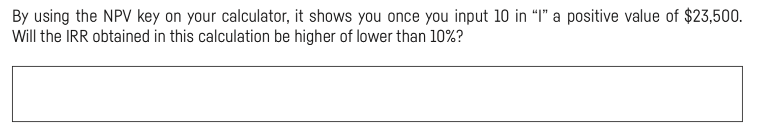 By using the NPV key on your calculator, it shows you