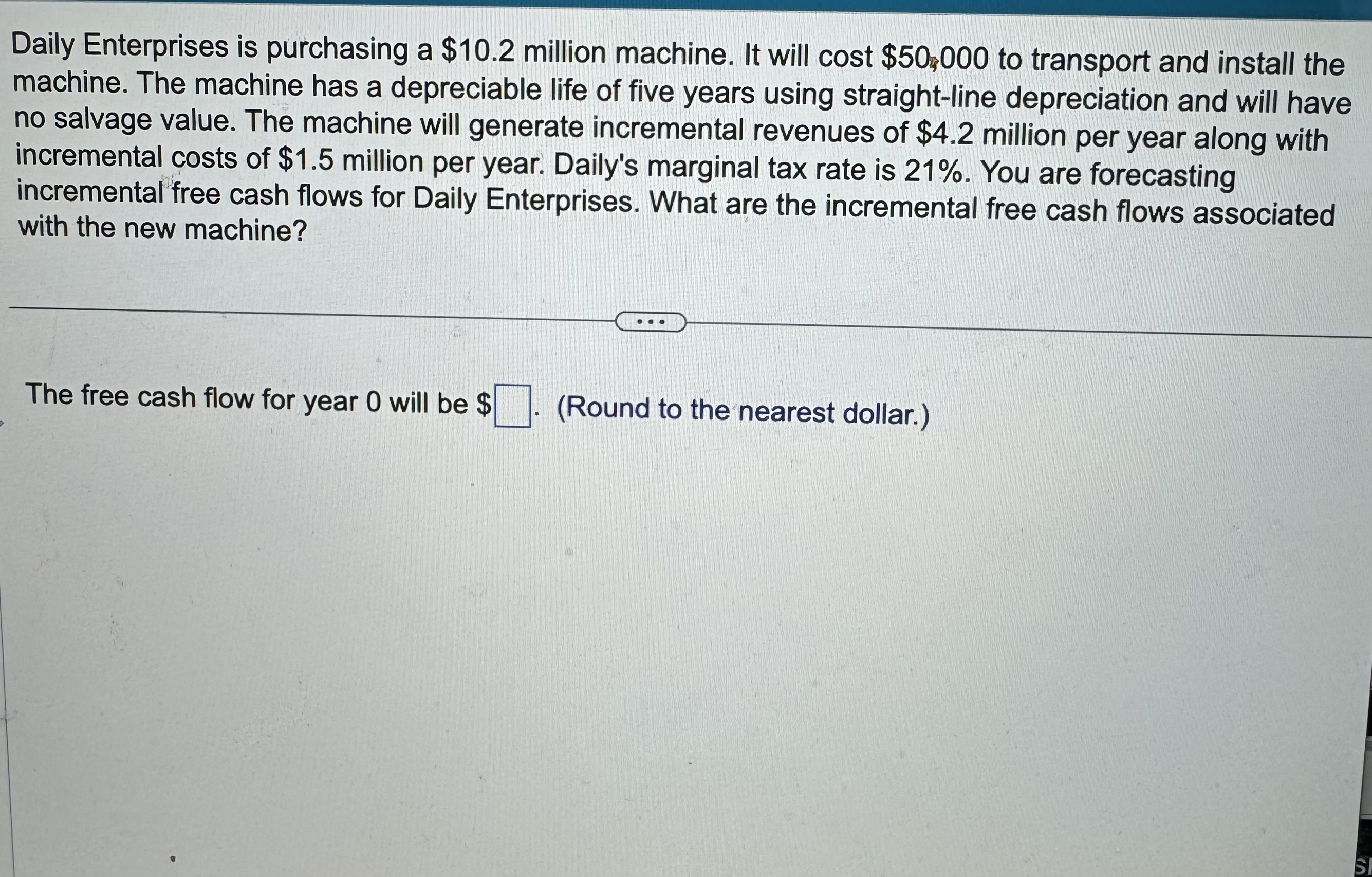  Daily Enterprises is purchasing a $10.2 million machine. It will cost