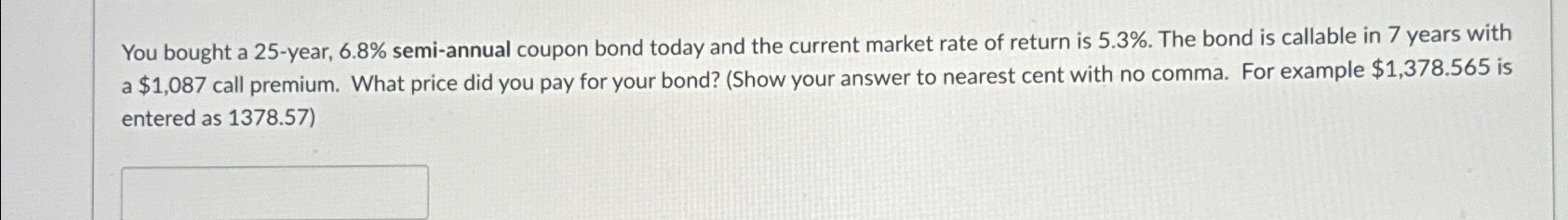  You bought a 25-year, 6.8% semi-annual coupon bond today and the