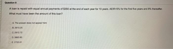  Question 8 A loan is repaid with equal annual payments of