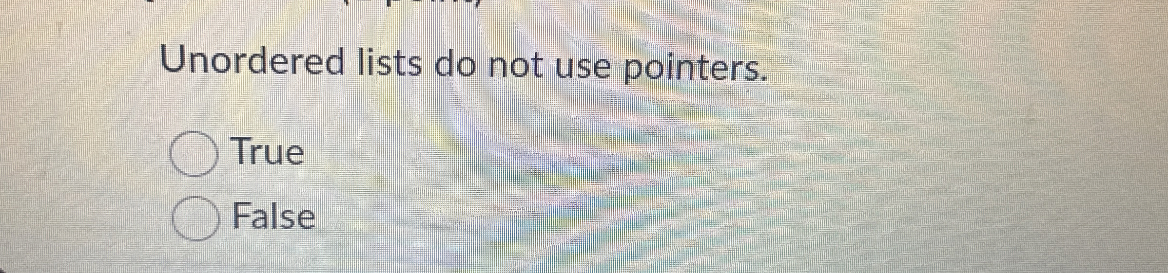  Unordered lists do not use pointers. True False 