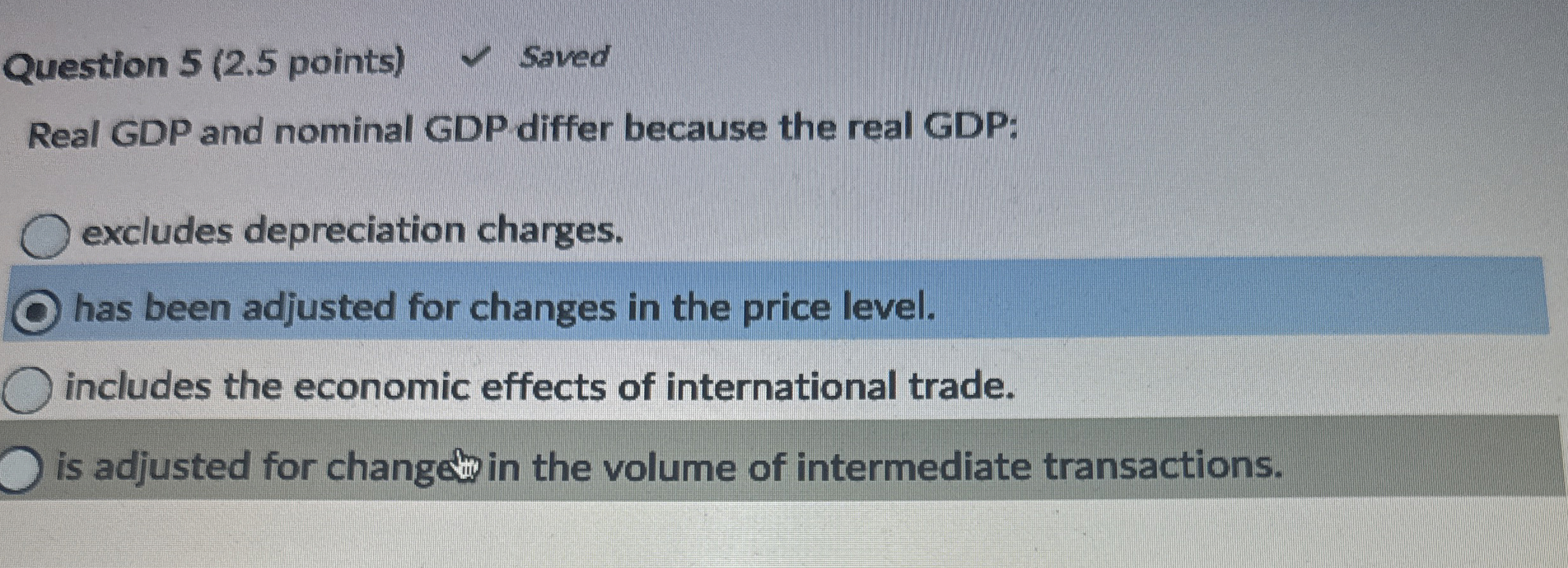  Question 5(2.5 points) Saved Real GDP and nominal GDP differ because