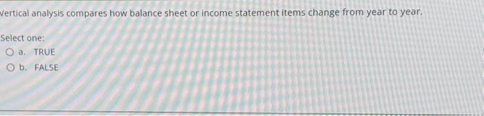  Vertical analysis compares how balance sheet or income statement items change