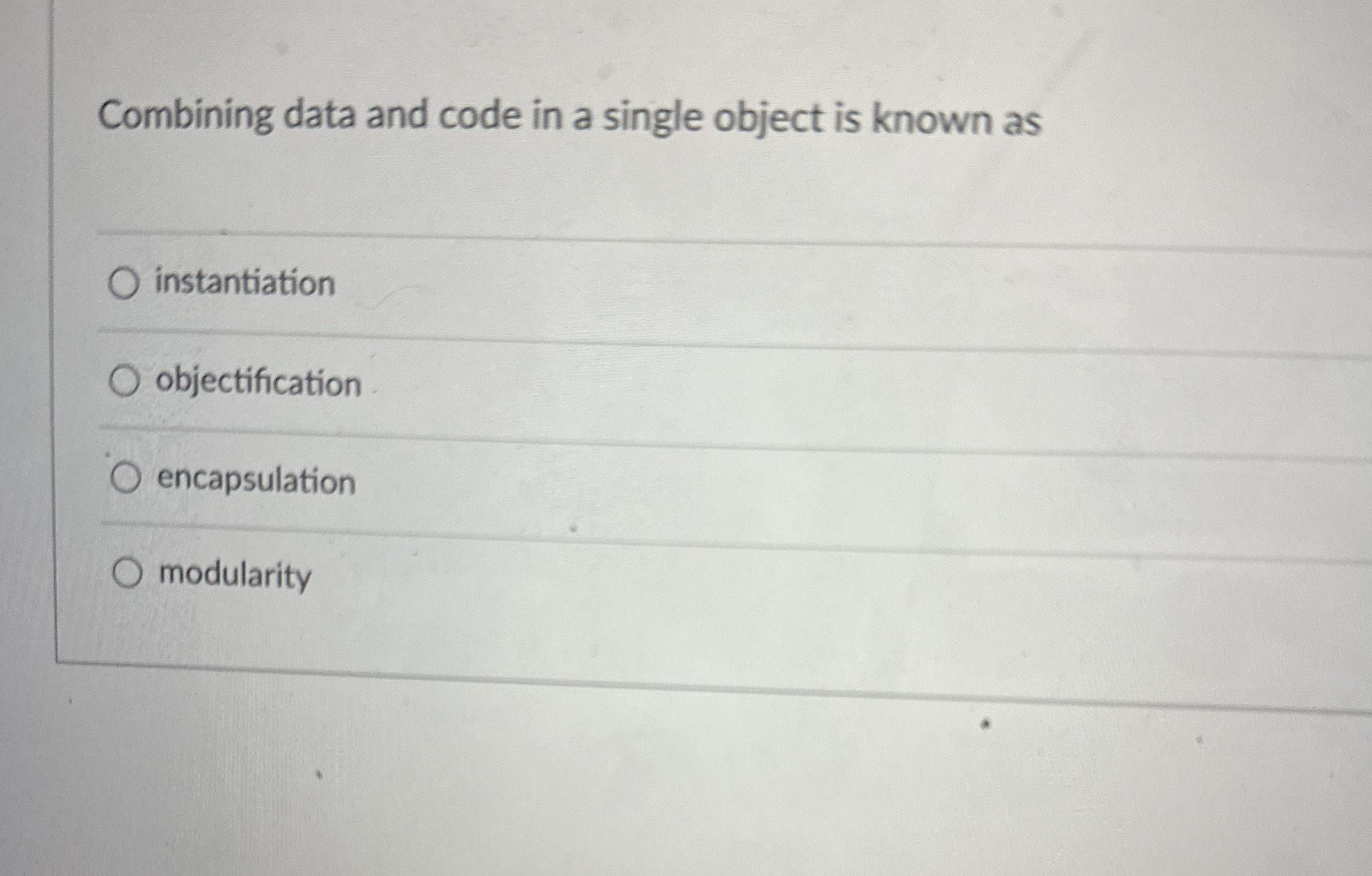  Combining data and code in a single object is known as