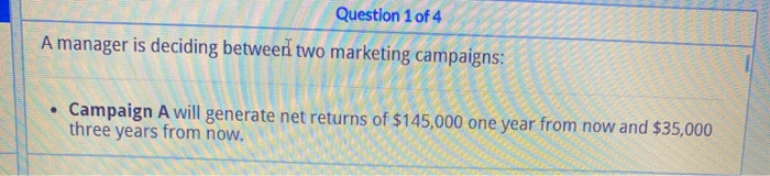  Question 1 of 4 A manager is deciding between two marketing