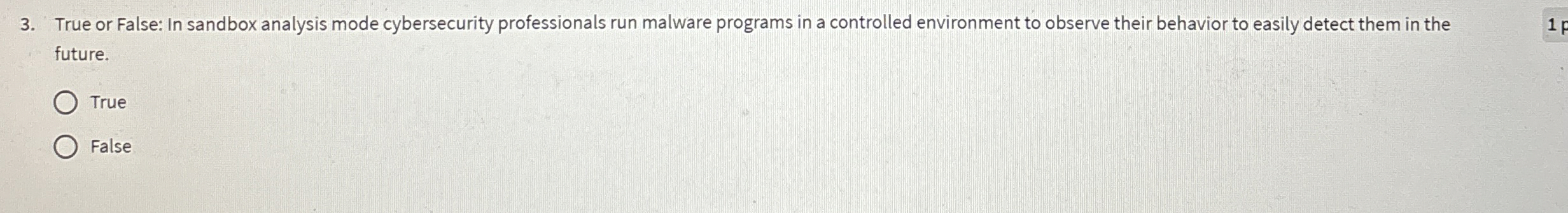  True or False: In sandbox analysis mode cybersecurity professionals run malware