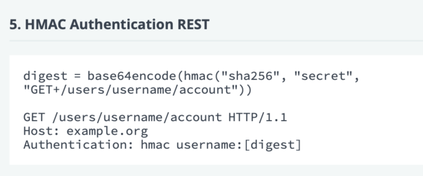  HMAC Authentication REST digest = base64encode(hmac("sha256", "secret", "GET+/users/username/account")) GET/users/username/account HTTP/1.1 Host: