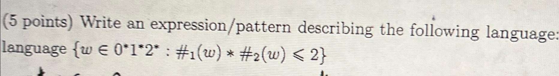  (5 points) Write an expression/pattern describing the following language: language {win0**1**2**:#?1(w)**#?2(w)2}