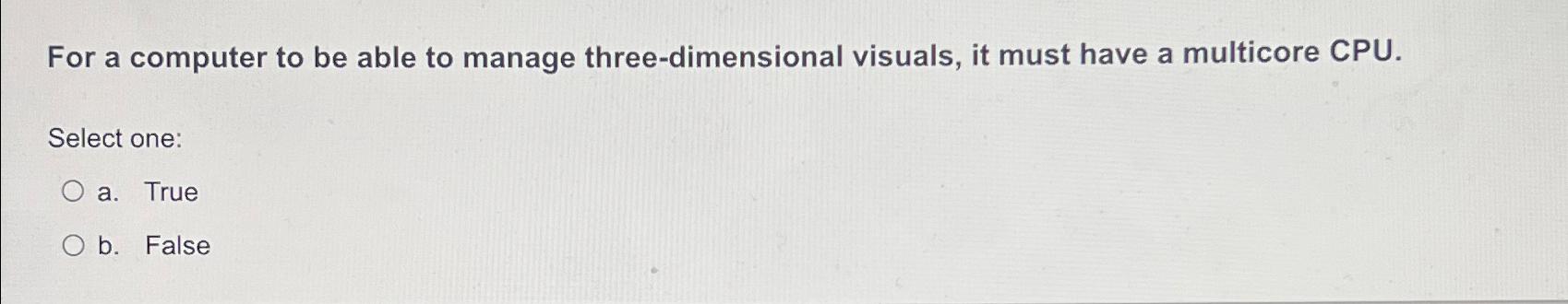  For a computer to be able to manage three-dimensional visuals, it