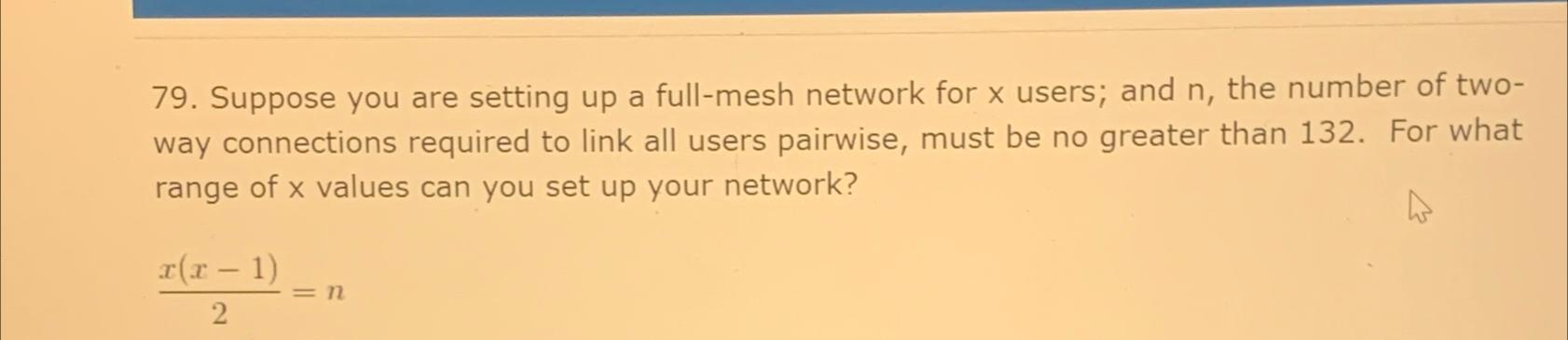  Suppose you are setting up a full-mesh network for x users;