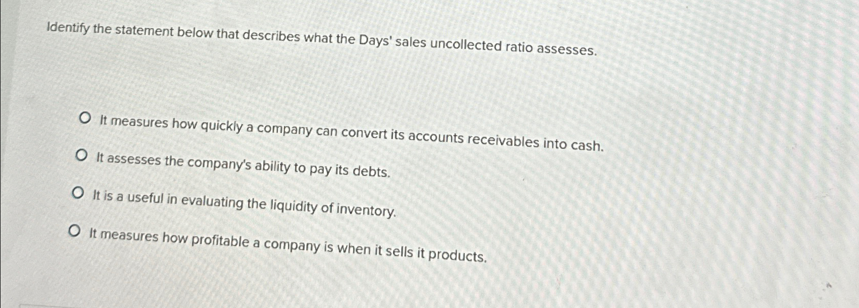 Identify the statement below that describes what the Days' sales uncollected ratio