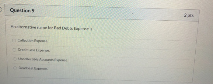 Question 9 2 pts An alternative name for Bad Debts Expense