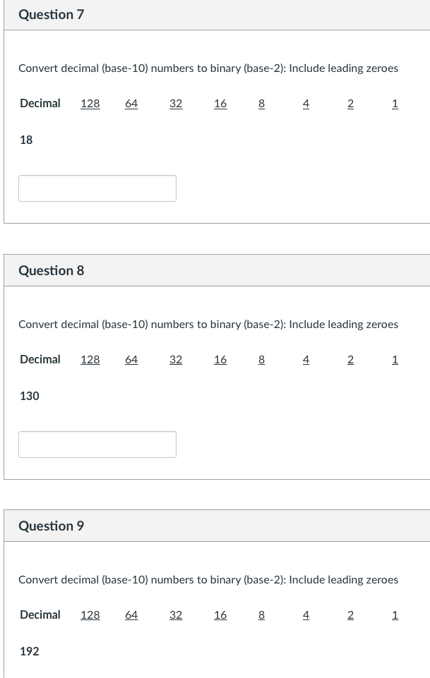 to binary (base-2): Include leading zeroes Question 8 Convert decimal (base-10) numbers