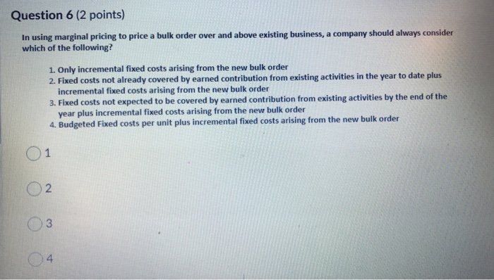  Question 6 (2 points) In using marginal pricing to price a