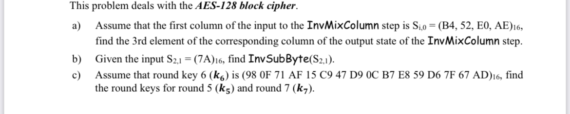  This problem deals with the AES-128 block cipher. a) Assume that