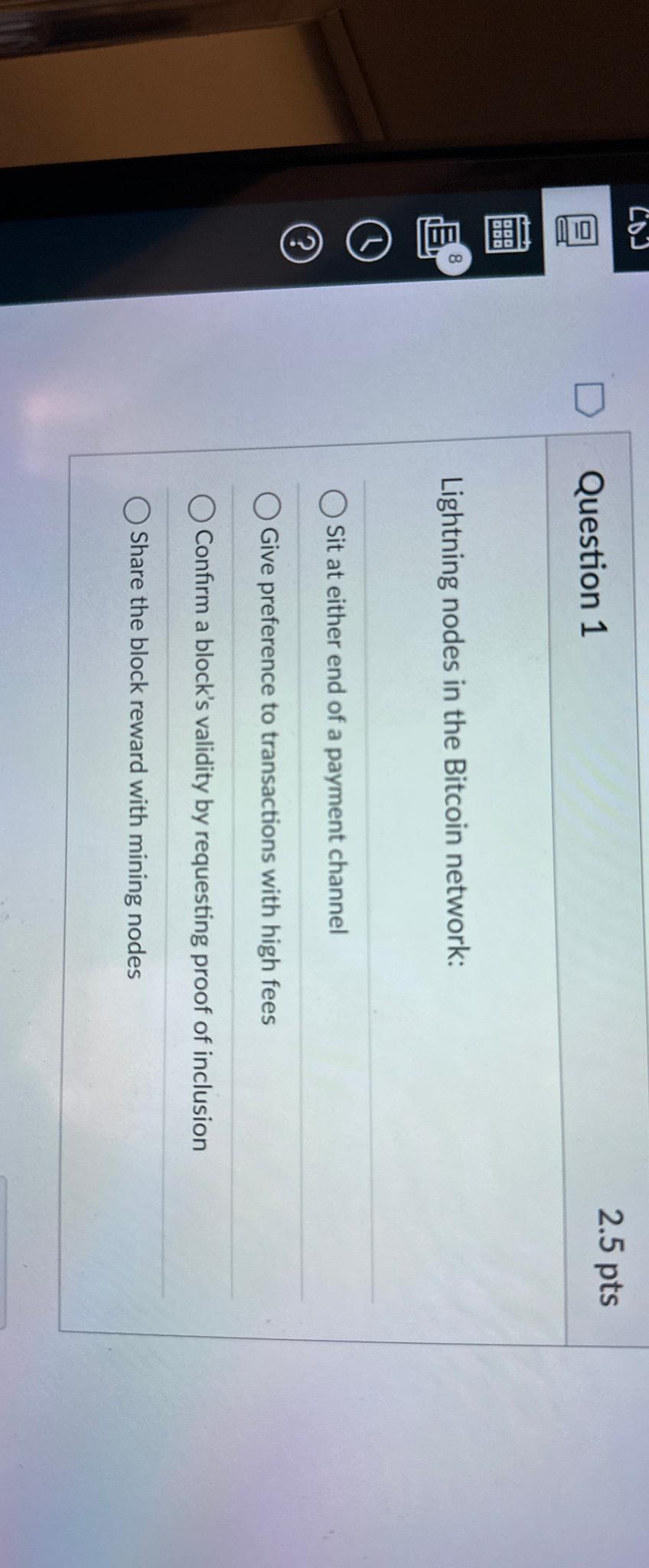  Question 1 2.5pts Lightning nodes in the Bitcoin network: Sit at