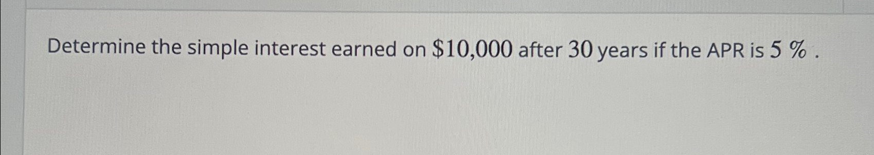  Determine the simple interest earned on $10,000 after 30 years if