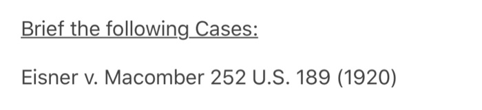  Brief the following Cases: Eisner v. Macomber 252 U.S. 189 (1920)