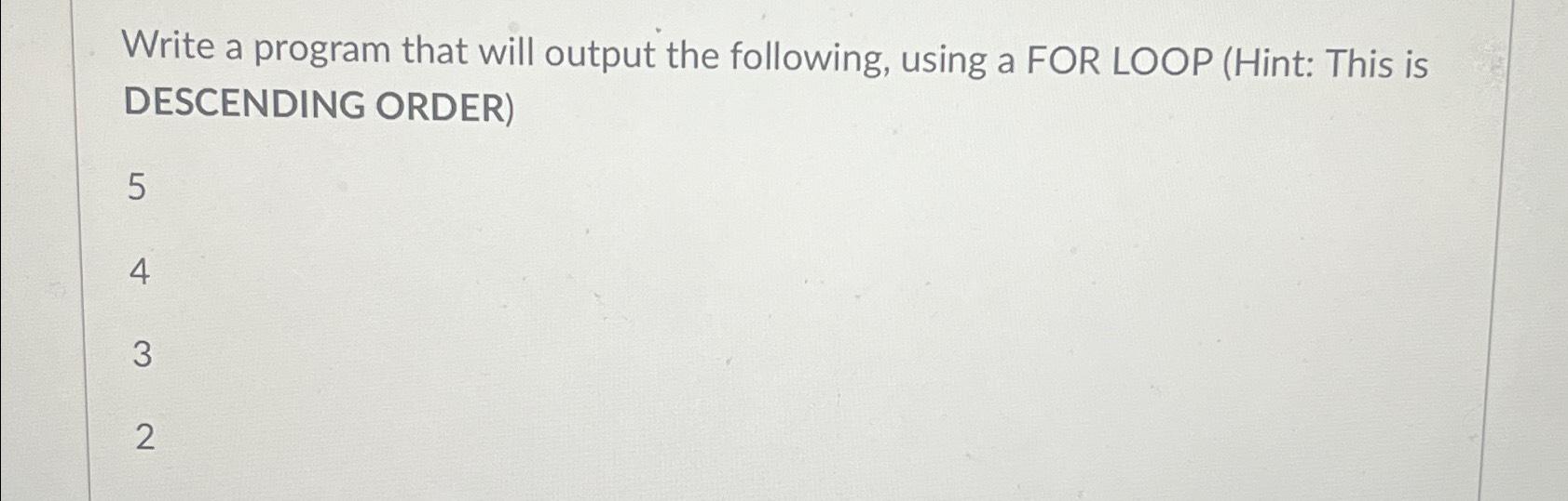  Write a program that will output the following, using a FOR