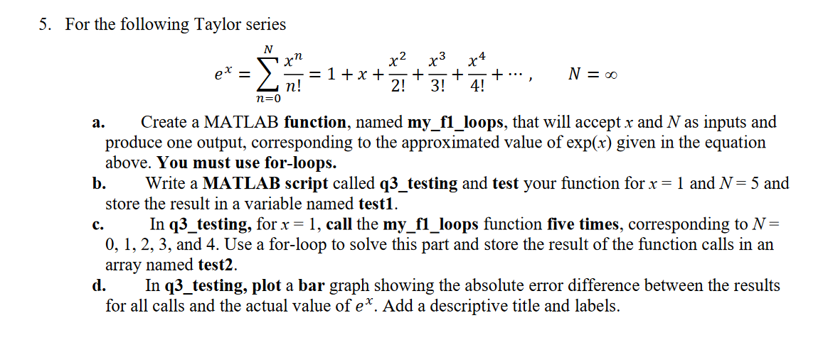  Solve using Matlab. For the following Taylor series ex=n=0Nxnn!=1+x+x22!+x33!+x44!+cdots,N= a., Create