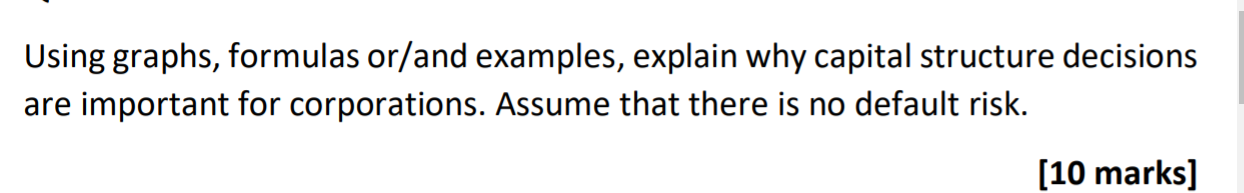  Using graphs, formulas or/and examples, explain why capital structure decisions are