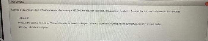 Instructions Rescue Sequences LLC purchased inventory by issuing a $30,000, 60-day,
