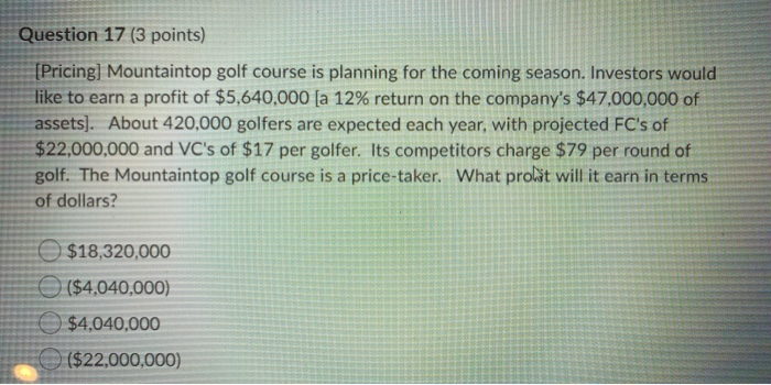 Question 17 (3 points) [Pricing] Mountaintop golf course is planning for