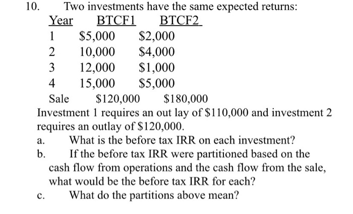  10. Two investments have the same expected returns: Year BTCF1 BTCF2