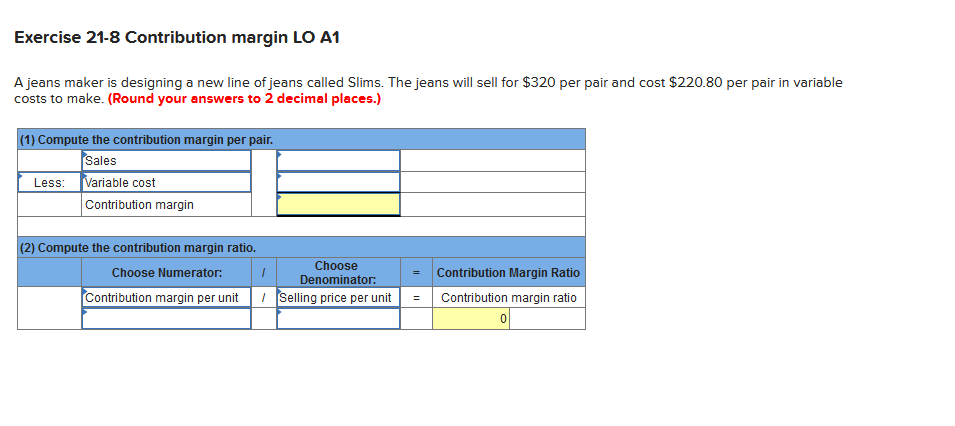  Exercise 21-8 Contribution margin LO A1 A jeans maker is designing