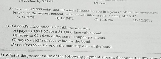  c) decline by S15.67 D) zero 3) "Give me $5,000 today