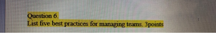  Question 6. List five best practices for managing teams. 3points oumain