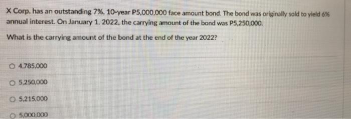  X Corp. has an outstanding 7%, 10-year P5,000,000 face amount bond.