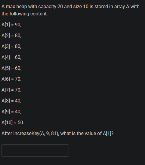  A max-heap with capacity 20 and size 10 is stored in