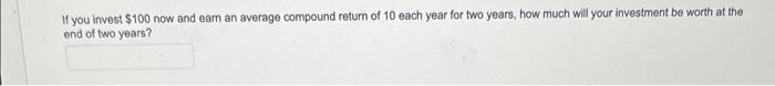  If you invest $100 now and eam an average compound return