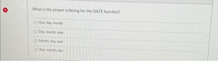 num Text What is the proper ordering for the DATE function? Year,