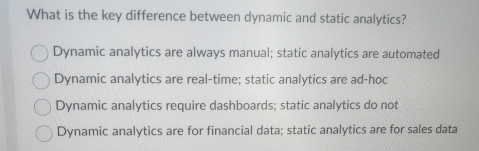  What is the key difference between dynamic and static analytics? Dynamic