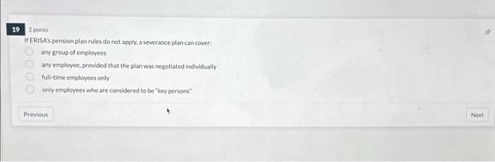  2 points If ERISA's pension plan rules do not apply, a