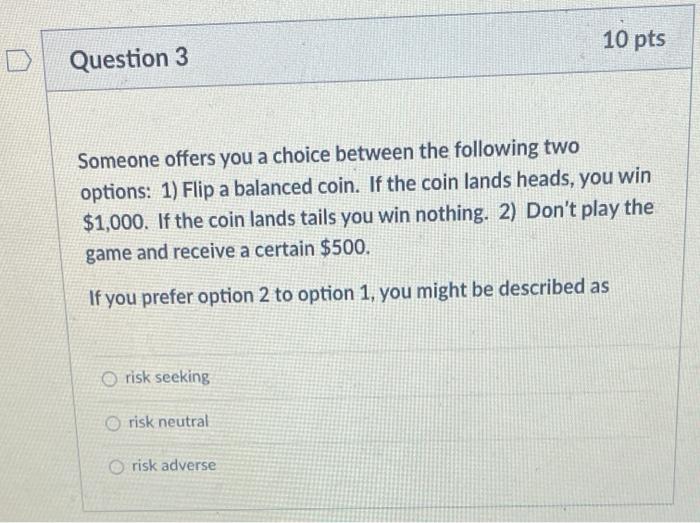  10 pts Question 3 Someone offers you a choice between the