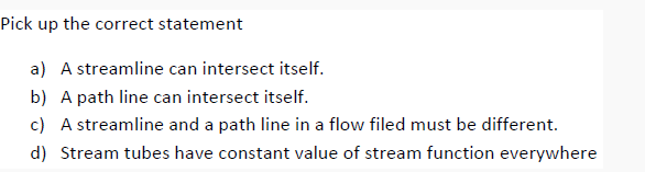  Pick up the correct statement a) A streamline can intersect itself.