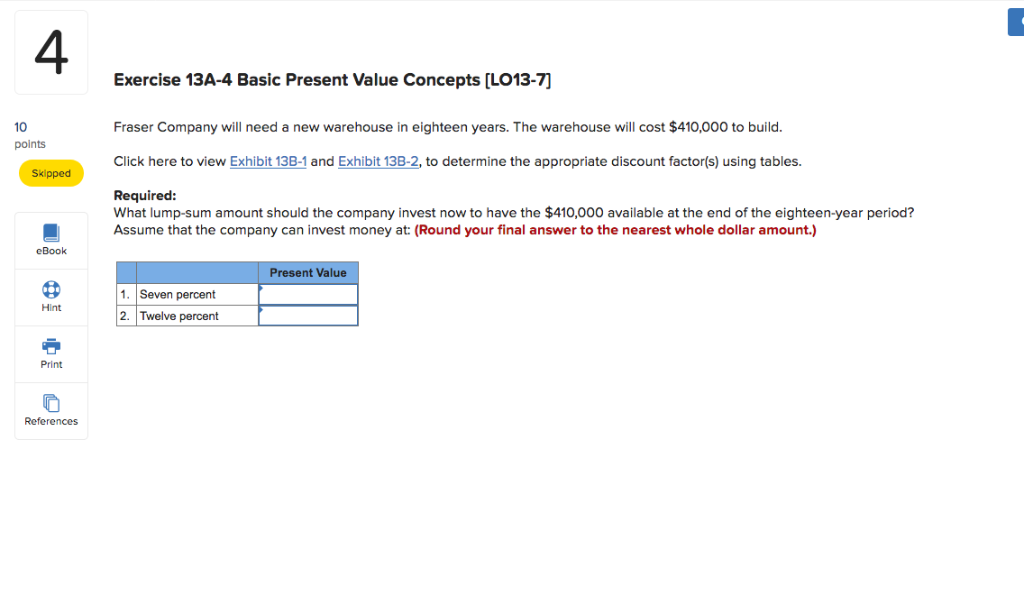 Exercise 13A-4 Basic Present Value Concepts [LO13-7) Fraser Company will need
