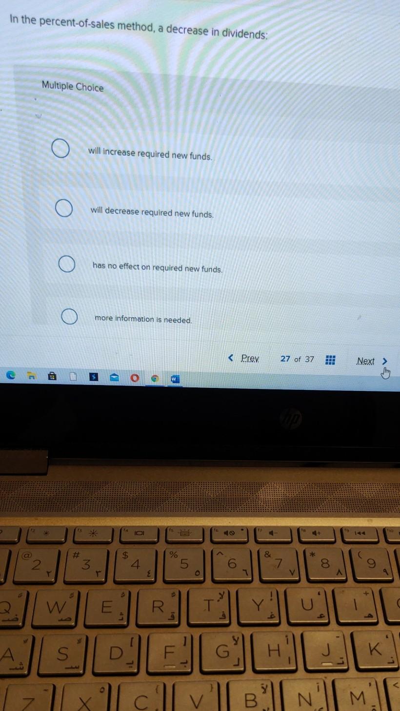  In the percent-of-sales method, a decrease in dividends: Multiple Choice O